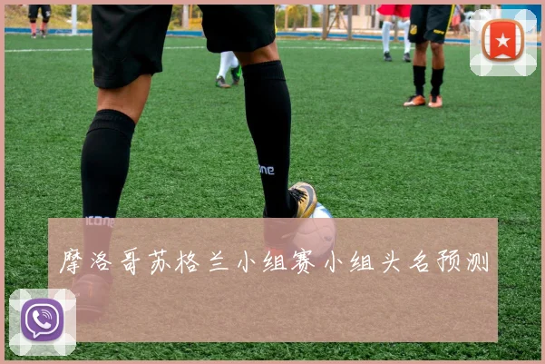摩洛哥苏格兰小组赛小组头名预测