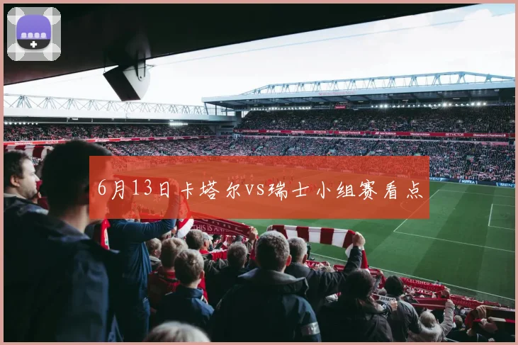 6月13日卡塔尔vs瑞士小组赛看点