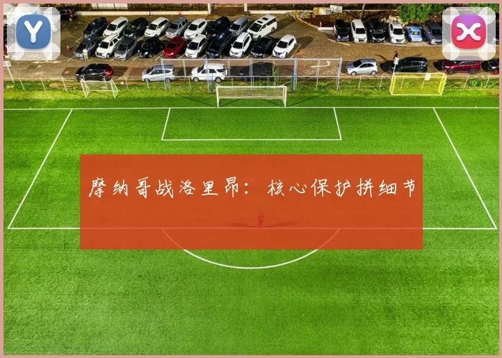 摩纳哥战洛里昂：核心保护拼细节