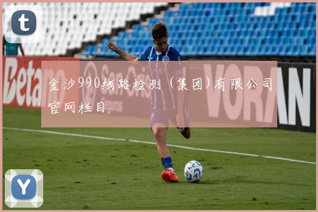金沙990线路检测 (集团)有限公司官网栏目