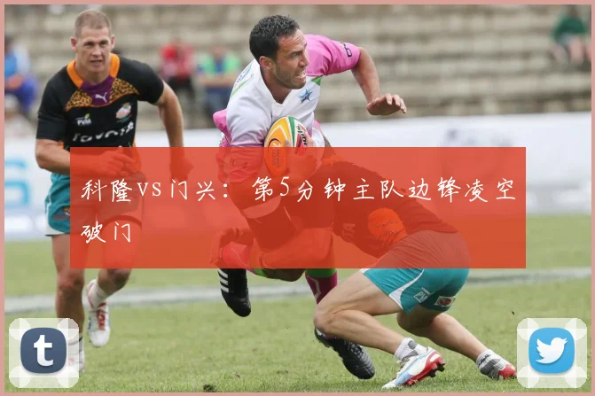 科隆vs门兴:第5分钟主队边锋凌空破门