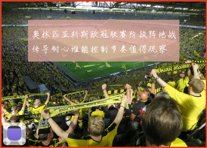 奥林匹亚科斯欧冠联赛阶段阵地战传导耐心谁能控制节奏值得观察