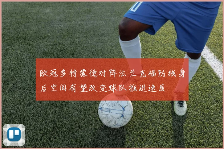 欧冠多特蒙德对阵法兰克福防线身后空间有望改变球队推进速度