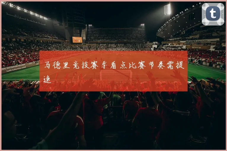 马德里竞技赛季看点比赛节奏需提速